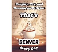 Naughty, Nice, and Running on Caffeine - That’s Denver Every Day: A Funny Personalized Notebook for Women and Girls Named Denver - Perfect for Journaling, Note-Taking, and Everyday Writing