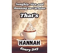Naughty, Nice, and Running on Caffeine - That’s Hannah Every Day: A Funny Personalized Notebook for Women and Girls Named Hannah - Perfect for Journaling, Note-Taking, and Everyday Writing