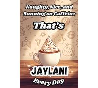 Naughty, Nice, and Running on Caffeine - That’s Jaylani Every Day: A Funny Personalized Notebook for Women and Girls Named Jaylani - Perfect for Journaling, Note-Taking, and Everyday Writing