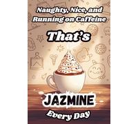 Naughty, Nice, and Running on Caffeine - That’s Jazmine Every Day: A Funny Personalized Notebook for Women and Girls Named Jazmine - Perfect for Journaling, Note-Taking, and Everyday Writing