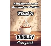 Naughty, Nice, and Running on Caffeine - That’s Kinsley Every Day: A Funny Personalized Notebook for Women and Girls Named Kinsley - Perfect for Journaling, Note-Taking, and Everyday Writing