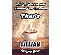 Naughty, Nice, and Running on Caffeine - That’s Lillian Every Day: A Funny Personalized Notebook for Women and Girls Named Lillian - Perfect for Journaling, Note-Taking, and Everyday Writing