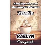 Naughty, Nice, and Running on Caffeine - That’s Raelyn Every Day: A Funny Personalized Notebook for Women and Girls Named Raelyn - Perfect for Journaling, Note-Taking, and Everyday Writing