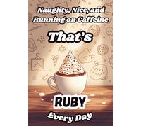 Naughty, Nice, and Running on Caffeine - That’s Ruby Every Day: A Funny Personalized Notebook for Women and Girls Named Ruby - Perfect for Journaling, Note-Taking, and Everyday Writing