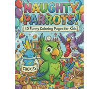 Naughty Parrots Coloring Book For Kids: Naughty Parrots: Silly & Mischievous Parrot Adventures for Kids, Teens and Adults; Funny Birds to Color, Cute ... Scenes, Gift for Parrot Lovers & Art Fans