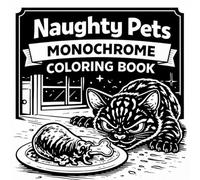 Naughty Pets Monochrome Coloring Book: Funny Mischievous Animals in Bold Black and White style Art for Relaxation and Stress Relief