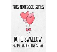 Naughty Valentine's Day Gift For Him, This Notebook Sucks But I Swallow, Hilarious Rude Valentine's Gag Gift For Boyfriend or Husband, From Her: Lined Journal (Useful Than A Card)
