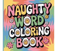 Naughty Word Coloring Book: Funny Swear Words, Sassy Sayings & Bold Designs for Adults
