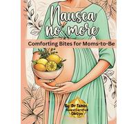 NAUSEA NO MORE: COMFORTING BITES FOR MOMS-TO-BE: Easy Recipes to Soothe Morning Sickness and Nourish your Pregnancy