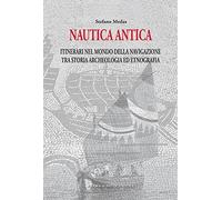 Nautica antica. Itinerari nel mondo della navigazione tra storia archeologia ed etnografia