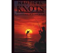 Nautical Knots: A Fisherman's Journal - with 120 Pages of Florida Fishing Tips, Sayings, and Logbook Space