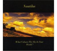NAUTILUS - WHAT COLOURS THE SKY IN..