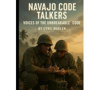 Navajo Code Talkers: Voices of the Unbreakable Code