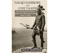 NAVAJO WARRIORS AND CODE TALKERS: How The Diné Have Thrived Against The Odds From Ancient Times To Today