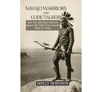 NAVAJO WARRIORS AND CODE TALKERS: How The Diné Have Thrived Against The Odds From Ancient Times To Today