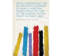 Naval Chronology; Or, An Historical Summary of Naval & Maritime Events, from the Time of the Romans, to the Treaty of Peace, 1802 (Volume 4)