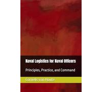 Naval Logistics for Naval Officers: Principles, Practice, and Command: 18