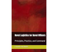 Naval Logistics for Naval Officers: Principles, Practice, and Command