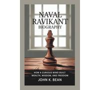 NAVAL RAVIKANT BIOGRAPHY: How a Curious Mind Built Wealth, Wisdom, and Freedom