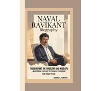 NAVAL RAVIKANT BIOGRAPHY: The Blueprint of a Wealthy and Wise Life-Mastering the Art of Wealth, Freedom, and Inner Peace