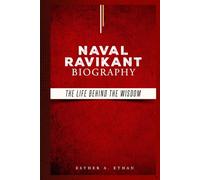 NAVAL RAVIKANT BIOGRAPHY: THE LIFE BEHIND THE WISDOM