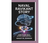 Naval Ravikant Story: How to Get Rich (Without Losing Your Soul)