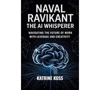 Naval Ravikant: The AI Whisperer: Navigating the Future of Work with Leverage and Creativity