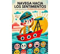 Navega Hacia los Sentimientos: Un Libro de Ejercicios para Jovenes Exploradores