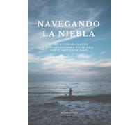 NAVEGANDO LA NIEBLA: Cómo avanzar cuando la incertidumbre no te deja ver el siguiente paso