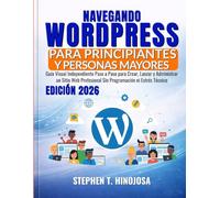 NAVEGANDO WORDPRESS PARA PRINCIPIANTES Y PERSONAS MAYORES: Guía Visual Independiente Paso a Paso para Crear, Lanzar y Administrar un Sitio Web Profesional Sin Programación ni Estrés Técnico