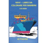 Navi da colorare per bambini 5, 6, 7, 8 anni: 42 disegni di navi e imbarcazioni per sviluppare creatività e immaginazione