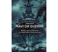 Navi da guerra. Atlante visivo e interattivo tra storia, relitti e icone del mare