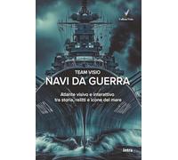 Navi da guerra: Atlante visivo e interattivo tra storia, relitti e icone del mare