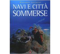 Navi e città sommerse. La storia riemerge dal mare. Ediz. illustrata