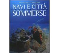 Navi e città sommerse. La storia riemerge dal mare. Ediz. illustrata