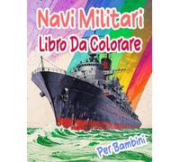 Navi Militari Libro Da Colorare Per Bambini: Pagine A Colori Di Corazzate Antiche E Moderne Sottomarini Cacciatorpediniere Galeoni Fregata Marina ... | Stress Rilassamento | Ragazzi Ragazze