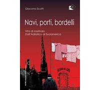 Navi, porti, bordelli. Vita di marinaio. Dall'Adriatico al Sudamerica