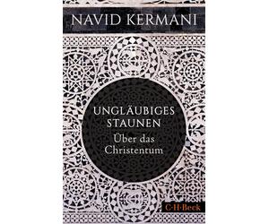 Navid Kermani Ungläubiges Staunen: Über das Christentum (Beck Paperback)