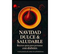 Navidad dulce & saludable - Recetas aptas para personas con diabetes: 30 recetas dulces y saladas + guía práctica de conteo de carbohidratos