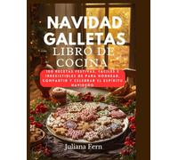 NAVIDAD GALLETAS LIBRO DE COCINA: 100 recetas festivas, fáciles e irresistibles de para hornear, compartir y celebrar el espíritu navideño