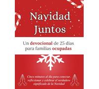Navidad Juntos: Un devocional de 25 días para familias ocupadas: Cinco minutos al día para conectar, reflexionar y celebrar el verdadero significado de la Navidad