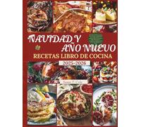 NAVIDAD Y AÑO NUEVO RECETAS LIBRO DE COCINA: 100 recetas navideñas y de Año Nuevo sin estrés con ingredientes que se pueden preparar con antelación, conservas de despensa, menús espectaculares y crono