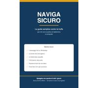 Naviga Sicuro: La guida semplice contro le truffe, per chi non è pratico di telefonino e computer