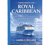 NAVIGANDO CON ROYAL CARIBBEAN: Manuale per chi va in crociera per la prima volta, con consigli di esperti e suggerimenti sull'itinerario