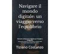 Navigare il mondo digitale: un viaggio verso l'equilibrio: Manuale sul Benessere Digitale per Famiglie e Insegnanti. Una guida pratica su come tenere ... della tecnologia senza andare alla deriva.