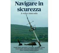 Navigare in sicurezza. A vela e non solo - AA.VV.