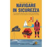 Navigare in sicurezza. Un manuale illustrato per evitare (se possibile) e affrontare (se necessario) le emergenze in mare