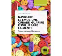 Navigare le emozioni, curare, guarire e sviluppare la mente. Piccolo manua...
