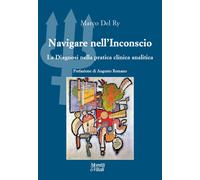 Navigare nell'inconscio. La diagnosi nella pratica clinica analitica - Del...