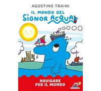 Navigare per il mondo. Il mondo del signor Acqua. Ediz. a colori